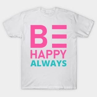 Be Happy Always. A Self Love, Self Confidence Quote. T-Shirt